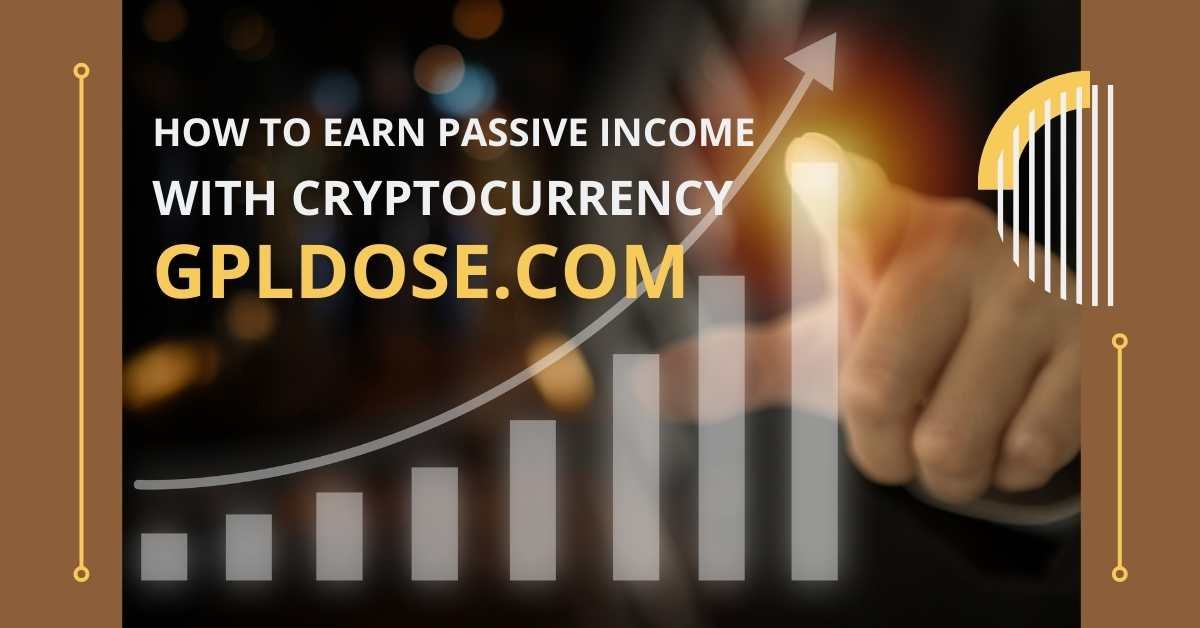 How to Earn Passive Income with Cryptocurrency | GPLdose.com